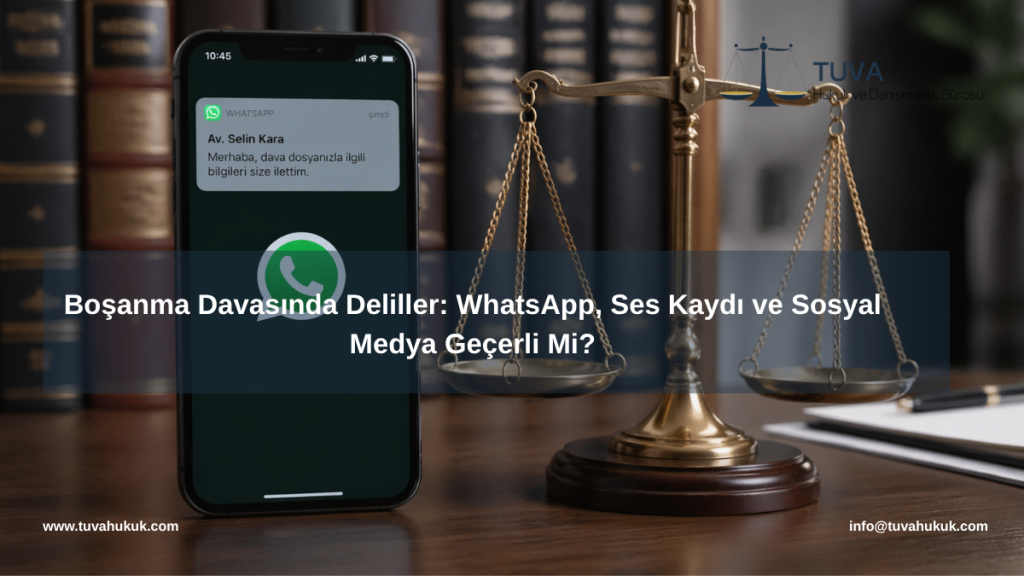 Boşanma Davasında Deliller: WhatsApp, Ses Kaydı ve Sosyal Medya Geçerli Mi?