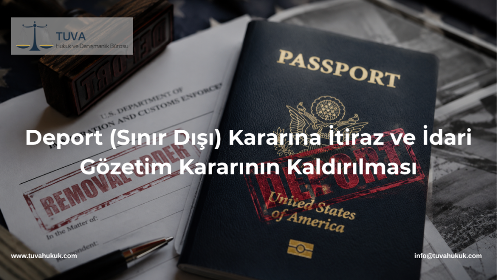 Deport (Sınır Dışı) Kararına İtiraz ve İdari Gözetim Kararının Kaldırılması